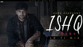 ISHQ TERA :- GURU RANDHAWA (LO-FI MIX) NEW PUNJABI SONG 2023 | NEW ROMANTIC MOOD LOFI MIX SONG 2023