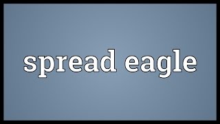 Spread eagle Meaning
