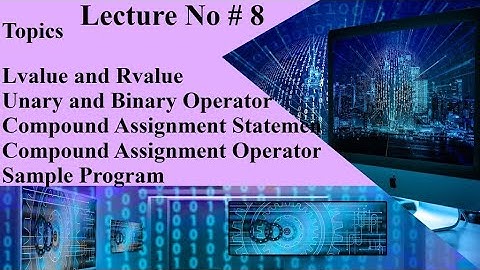 Lecture No. 8: Unary and Binary Operator, Compound Assignment operator & Statement