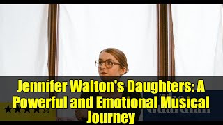 Jennifer Walton's Daughters: A Powerful and Emotional Musical Journey