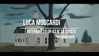 Luca Moscardi: Intermezzo Op.43 N°10 per pianoforte (2022)