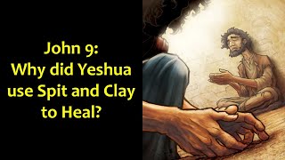 John 9: Why did Yeshua use Spit and Clay to Heal?