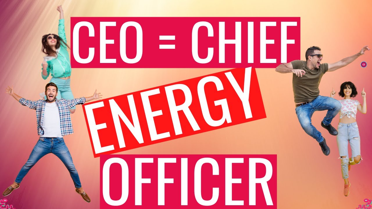 CEO = Chief Energy Officer