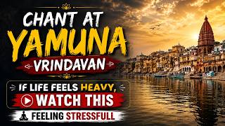 Feeling Stressed? Chant at Yamuna Vrindavan and Feel Peace