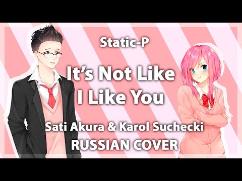 [Static-P на русском] It's Not Like I Like You!! (Cover by Sati Akura & Karol Suchecki)