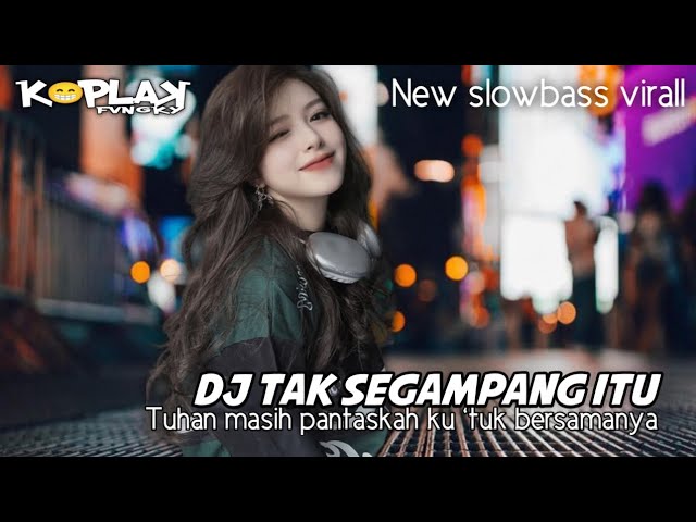 DJ TAK SEGAMPANG ITU || SLOW BASS  VIRALL TIKTOK || KoplaK fvngky class=