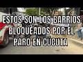 Estos son los barrios BLOQUEADOS por el paro en Cúcuta