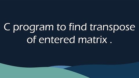 C program to find transpose of entered matrix .
