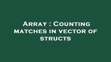 Array : Counting matches in vector of structs