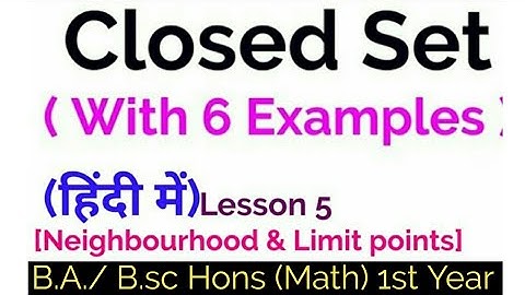 Closed Set with 6 Example - In Hindi-{Neighbourhood & Limit points}-B.A./ B.sc Hons (Math) 1st Year