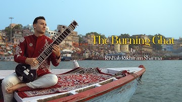 The Burning Ghat - Rishab Rikhiram Sharma (Official Music Video) | Sitar for Mental Health