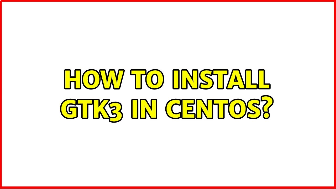 how-to-install-gtk3-in-centos-youtube