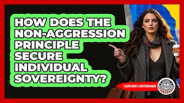How Does The Non-aggression Principle Secure Individual Sovereignty? - Learn About Libertarianism
