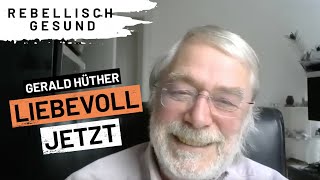 Veränderungen durch liebevoll jetzt mit Gehirnforscher Gerald Hüther | Podcast Rebellischgesund