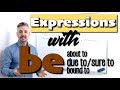 Expressions with BE (about to, due to, on the verge to, etc)