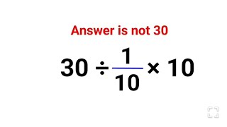 30 ÷ 1/10 × 10. Literally everyone thought the answer was 30 and got it wrong! Can you do it right