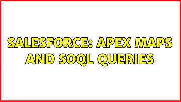 Salesforce: Apex Maps and SOQL queries