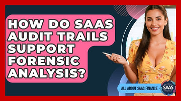 How Do SaaS Audit Trails Support Forensic Analysis? - All About SaaS Finance