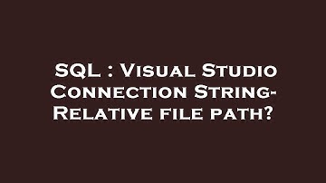 SQL : Visual Studio Connection String- Relative file path?