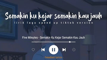 Five Minutes - Semakin Ku Kejar Semakin Kau Jauh (Lirik Lagu)| Speed Up (Tiktok Version)