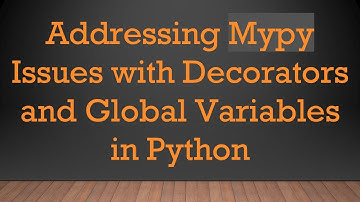 Addressing Mypy Issues with Decorators and Global Variables in Python
