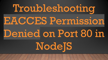 Troubleshooting EACCES Permission Denied on Port 80 in NodeJS