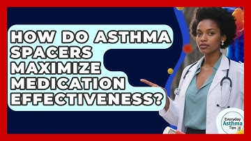 How Do Asthma Spacers Maximize Medication Effectiveness? - Everyday Asthma Tips