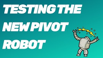 Testing the New Pivot Robot