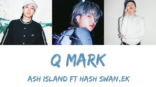 ASH ISLAND Feat EK \u0026 Hash Swan - Q Mark Lyrics (Han/Rom/Eng)