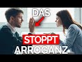 Jemand ist arrogant? Tu genau DAS (klappt immer!)