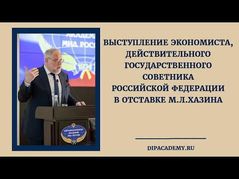 Выступление экономиста, действительного государственного советника России в отставке М.Л.Хазина