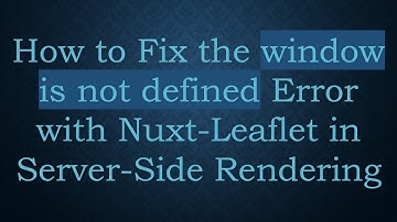 How to Fix the window is not defined Error with Nuxt-Leaflet in Server-Side Rendering