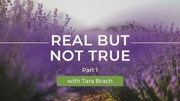 Real But Not True with Tara Brach (Part 1)