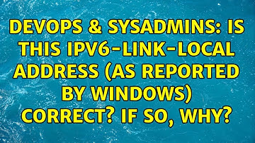 DevOps & SysAdmins: Is this IPv6-link-local address (as reported by Windows) correct? If so, why?