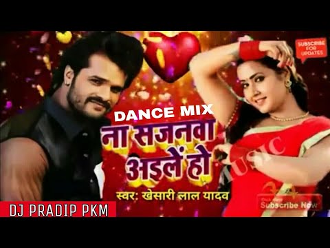 Superhit Bhojpuri Dj Song 2018||Khesari Lal Yadav||Na Sajnwa Aile Ho|| Dance Mix||Dj Pradip Pkm