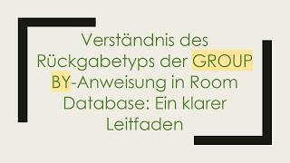Verständnis Des Rückgabetyps Der Group By-Anweisung In Room Database Ein Klarer Leitfaden