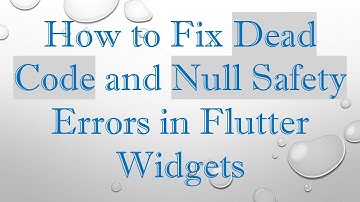 How to Fix Dead Code and Null Safety Errors in Flutter Widgets