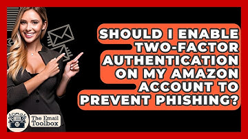 Should I Enable Two-factor Authentication On My Amazon Account To Prevent Phishing?
