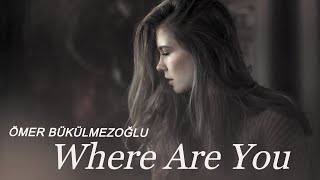 Ömer Bükülmezoğlu - Where Are You  (Music Video)