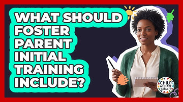 What Should Foster Parent Initial Training Include?