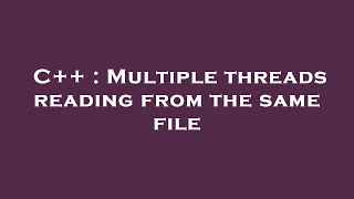 Information C++ : Multiple threads reading from the same file News