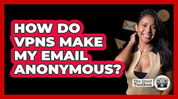 How Do VPNs Make My Email Anonymous? - TheEmailToolbox.com