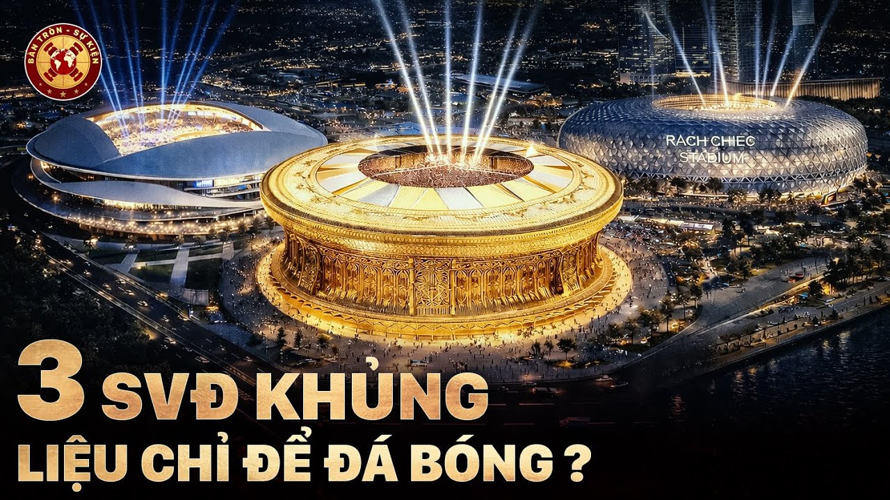 NƯỚC CỜ LỚN CỦA VIỆT NAM: ĐẰNG SAU 3 SIÊU SÂN VẬN ĐỘNG LÀ GÌ?