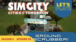 SimCity | Cities Of Tomorrow!  Let's Add A Ground Scrubber!! | Season 3 Part 59