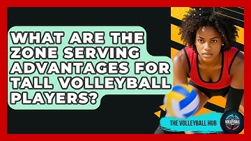 What Are The Zone Serving Advantages For Tall Volleyball Players? - The Volleyball Hub