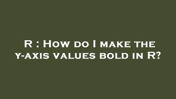 R : How do I make the y-axis values bold in R?