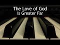 The Love of God is Greater Far - piano instrumental hymn with lyrics