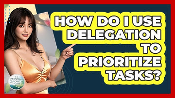 How Do I Use Delegation To Prioritize Tasks? - The Personal Growth Path