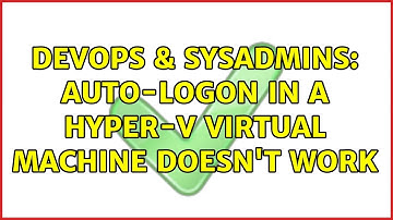 DevOps & SysAdmins: Auto-logon in a Hyper-V virtual machine doesn