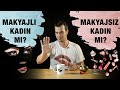 HANGİ KADIN DAHA GÜZEL? / DOĞAL MI YOKSA MAKYAJLI MI?